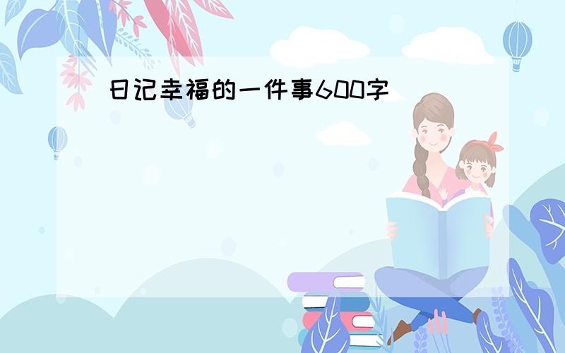 日记幸福的一件事600字