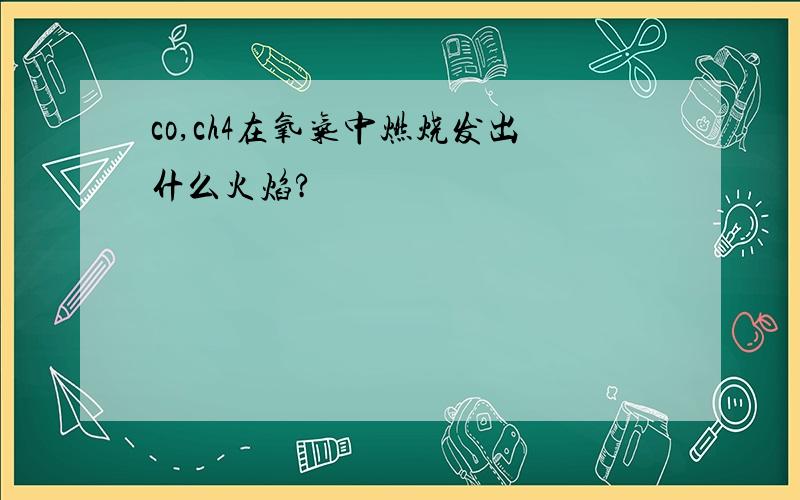 co,ch4在氧气中燃烧发出什么火焰?