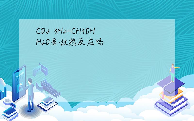 CO2 3H2=CH3OH H2O是放热反应吗