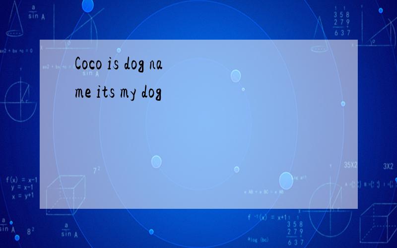 Coco is dog name its my dog