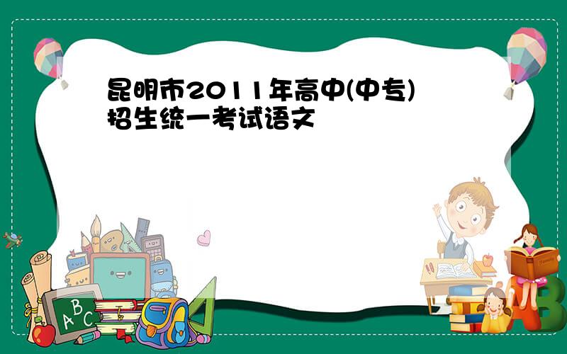 昆明市2011年高中(中专)招生统一考试语文