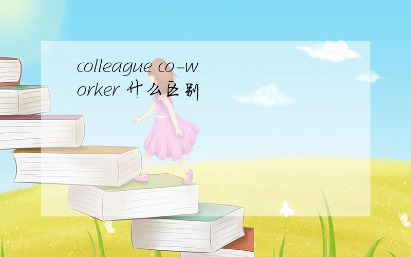 colleague co-worker 什么区别