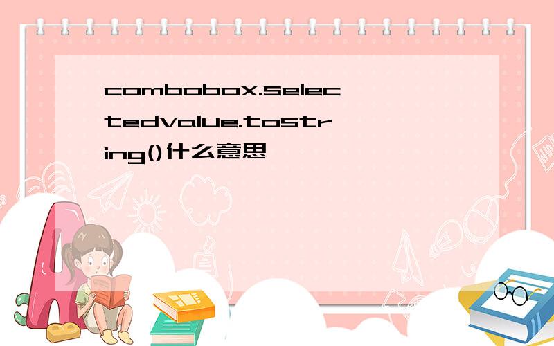 combobox.selectedvalue.tostring()什么意思