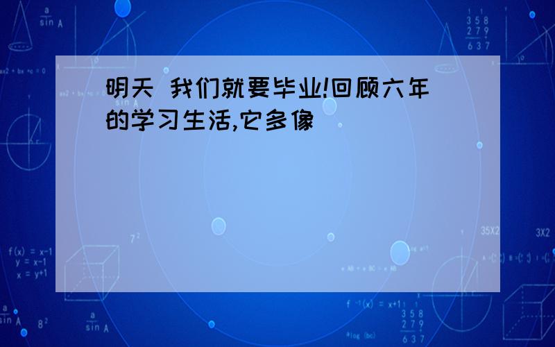 明天 我们就要毕业!回顾六年的学习生活,它多像