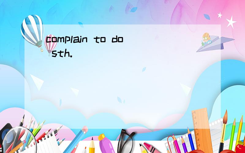 complain to do sth.