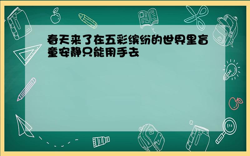 春天来了在五彩缤纷的世界里盲童安静只能用手去