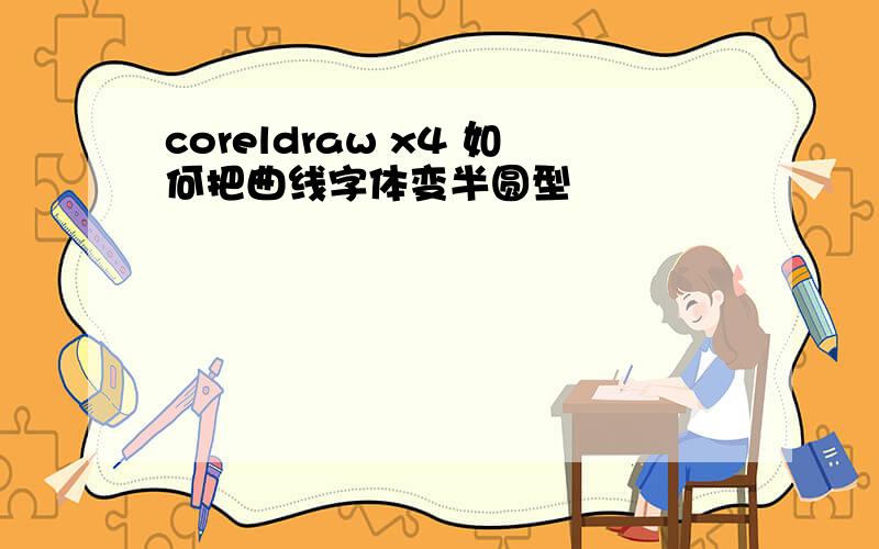 coreldraw x4 如何把曲线字体变半圆型