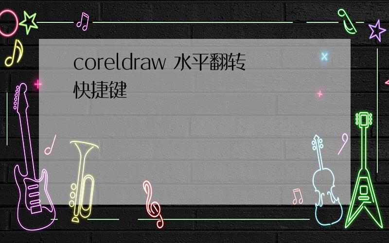 coreldraw 水平翻转快捷键