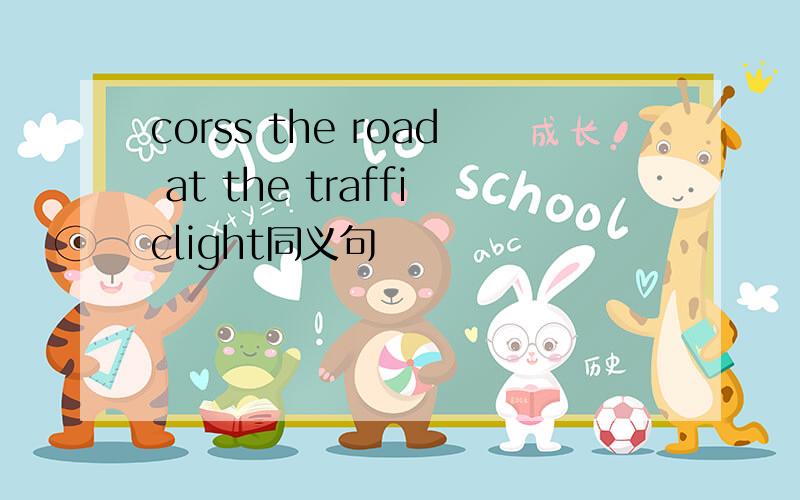 corss the road at the trafficlight同义句