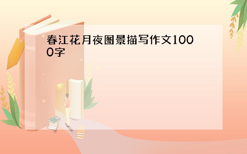 春江花月夜图景描写作文1000字