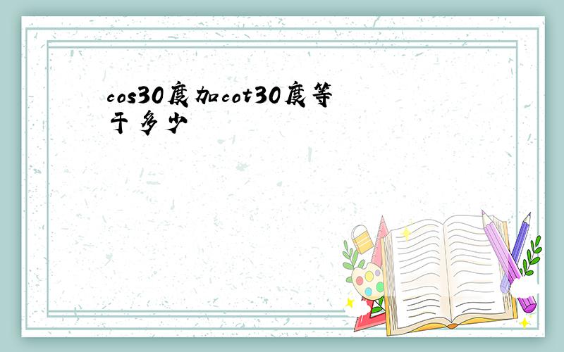 cos30度加cot30度等于多少