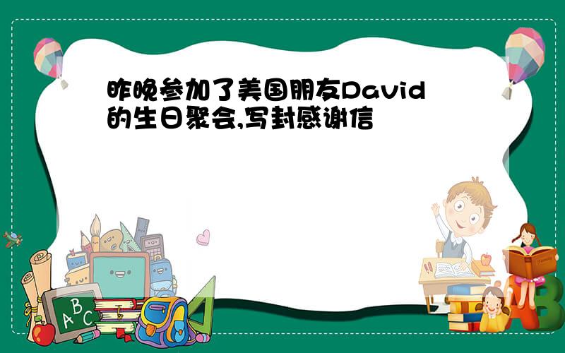 昨晚参加了美国朋友David的生日聚会,写封感谢信