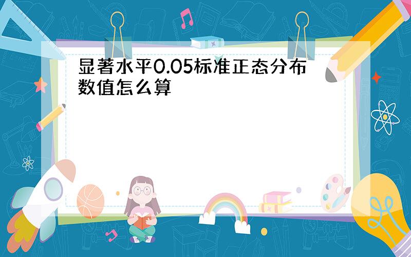 显著水平0.05标准正态分布数值怎么算