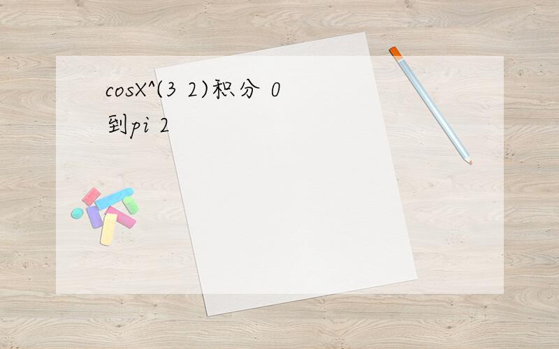 cosX^(3 2)积分 0到pi 2