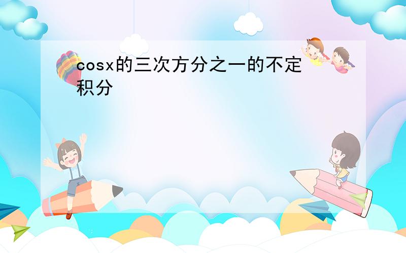 cosx的三次方分之一的不定积分