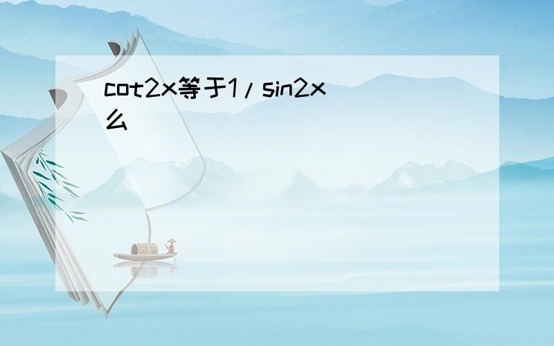 cot2x等于1/sin2x么