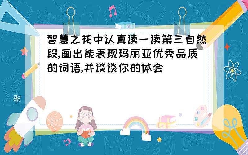 智慧之花中认真读一读第三自然段,画出能表现玛丽亚优秀品质的词语,并谈谈你的体会