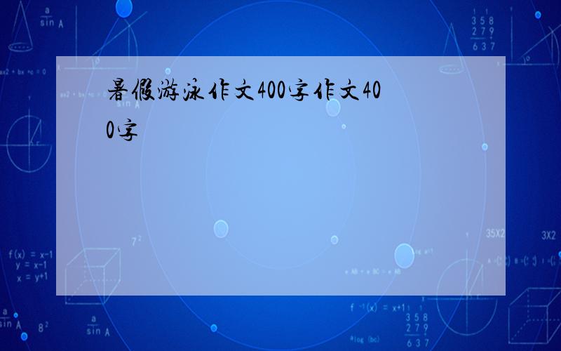 暑假游泳作文400字作文400字