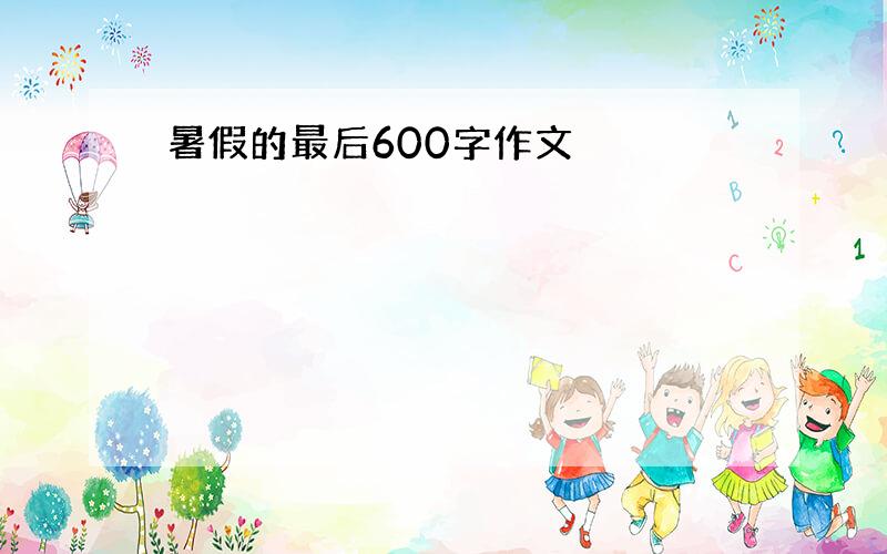 暑假的最后600字作文