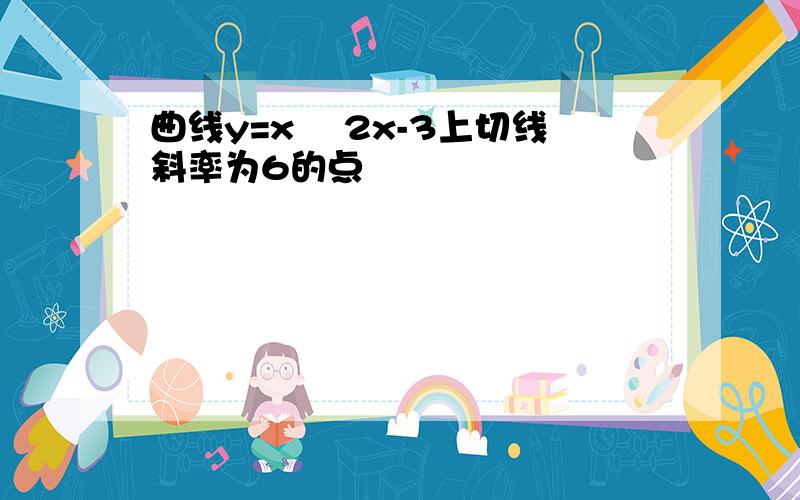 曲线y=x² 2x-3上切线斜率为6的点