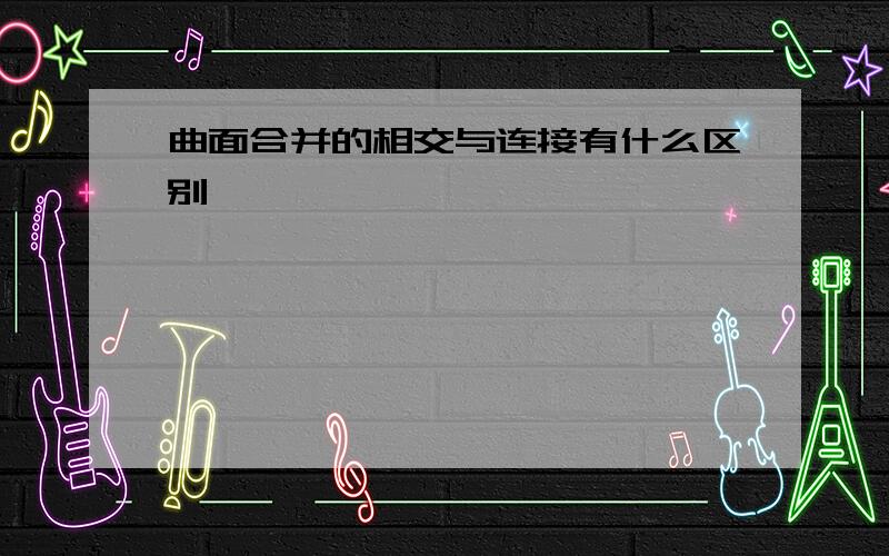 曲面合并的相交与连接有什么区别