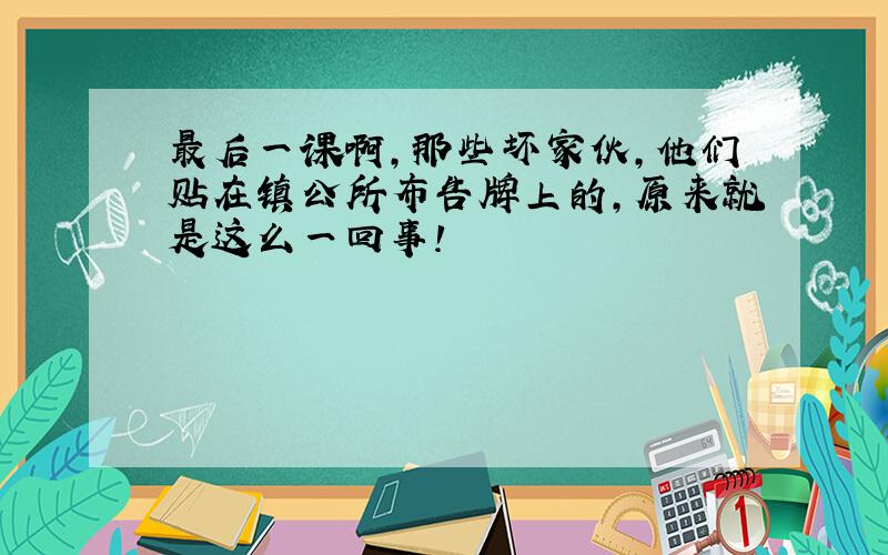 最后一课啊,那些坏家伙,他们贴在镇公所布告牌上的,原来就是这么一回事!