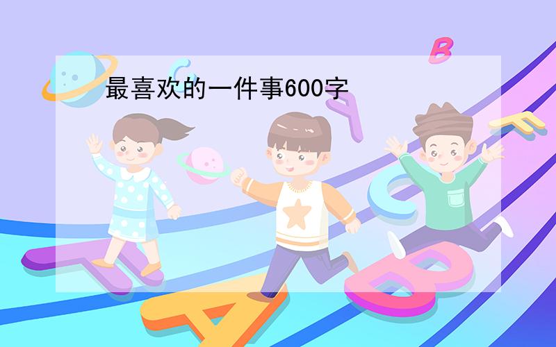 最喜欢的一件事600字