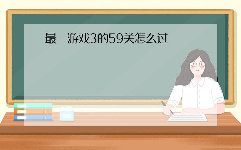 最囧游戏3的59关怎么过