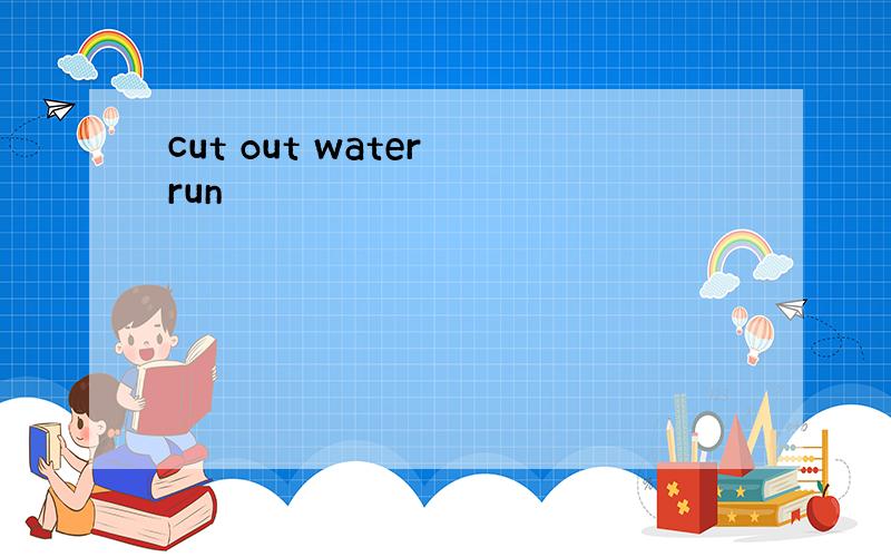 cut out water run