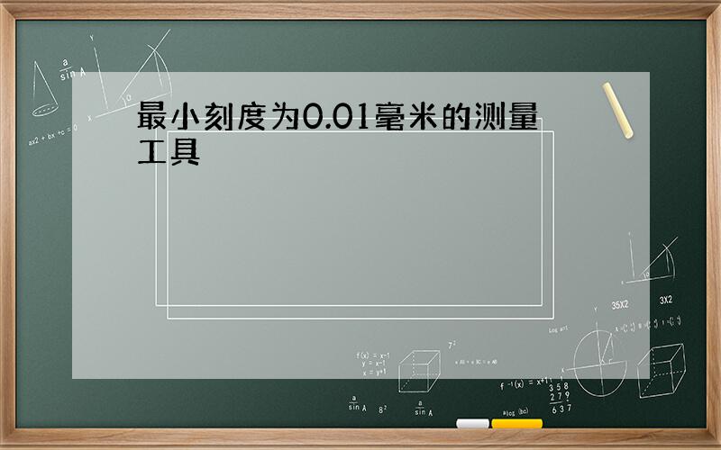 最小刻度为0.01毫米的测量工具