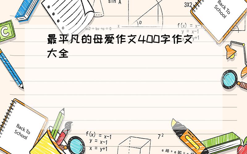 最平凡的母爱作文400字作文大全