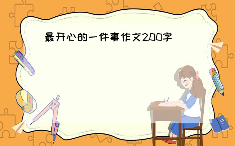 最开心的一件事作文200字