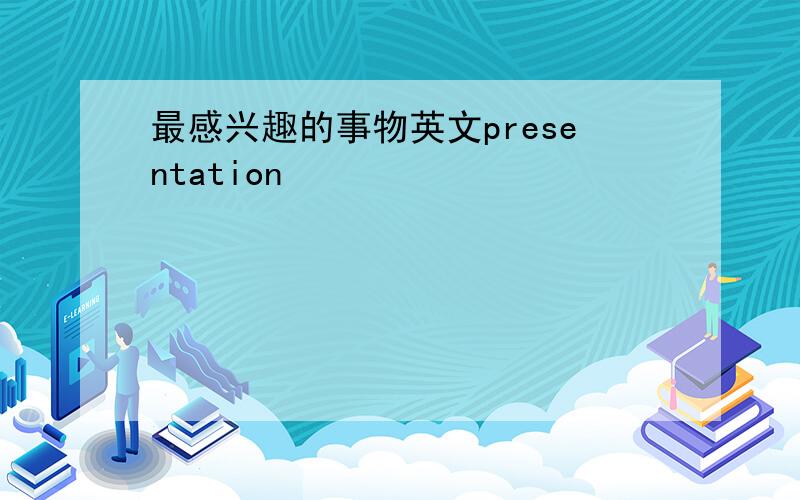 最感兴趣的事物英文presentation