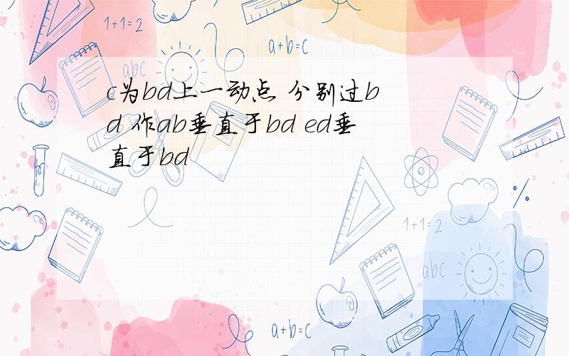 c为bd上一动点 分别过b d 作ab垂直于bd ed垂直于bd