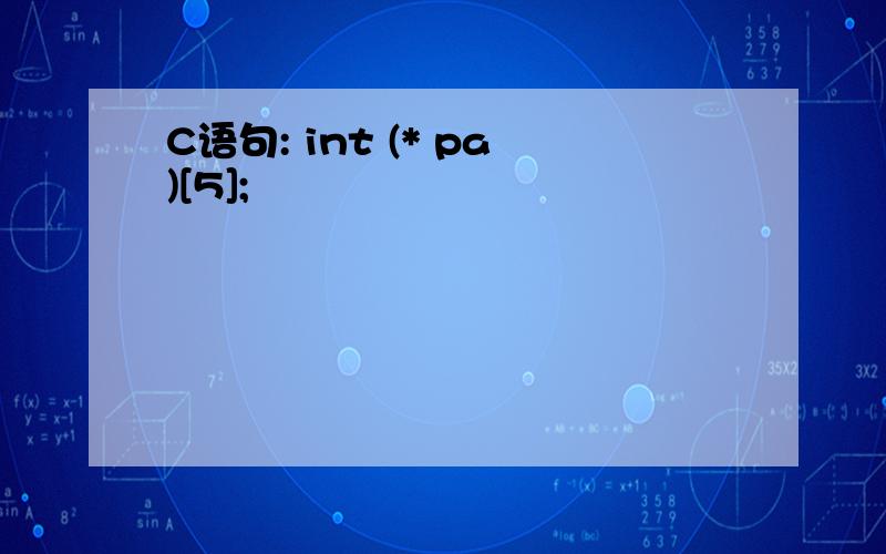 C语句: int (* pa)[5];