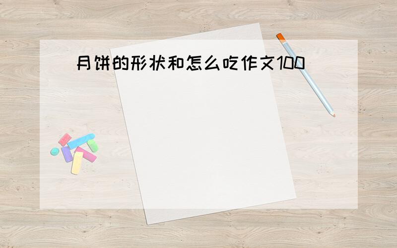 月饼的形状和怎么吃作文100