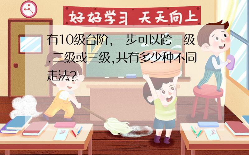 有10级台阶,一步可以跨一级.二级或三级,共有多少种不同走法?