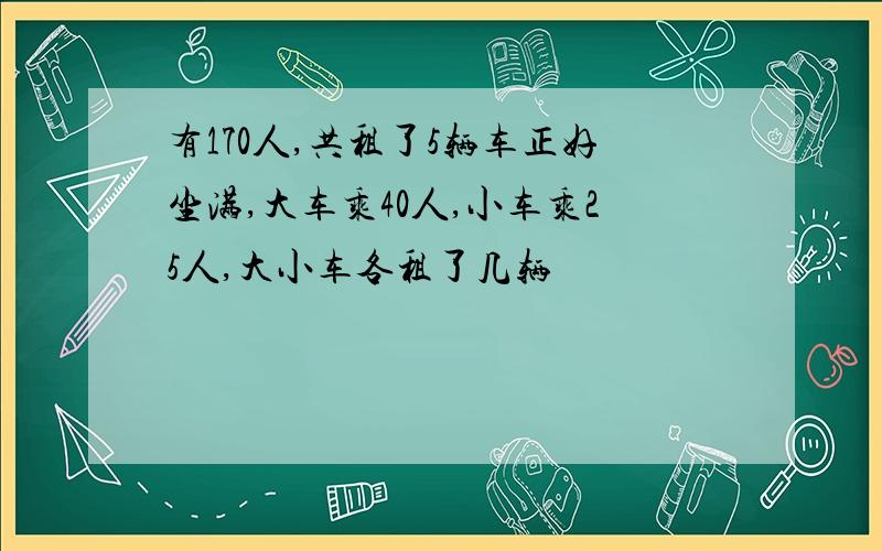 有170人,共租了5辆车正好坐满,大车乘40人,小车乘25人,大小车各租了几辆