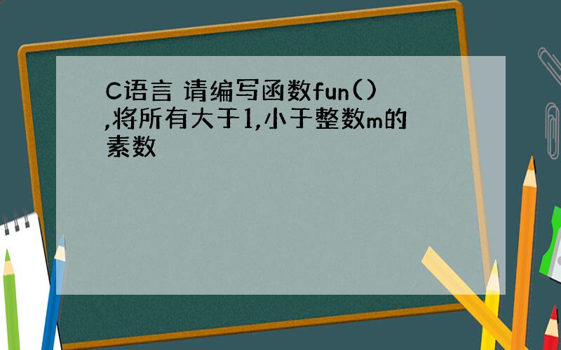 C语言 请编写函数fun(),将所有大于1,小于整数m的素数