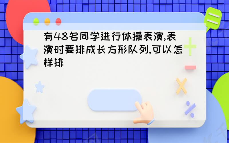 有48名同学进行体操表演,表演时要排成长方形队列.可以怎样排