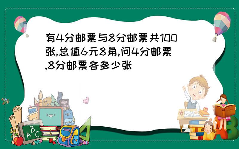 有4分邮票与8分邮票共100张,总值6元8角,问4分邮票.8分邮票各多少张