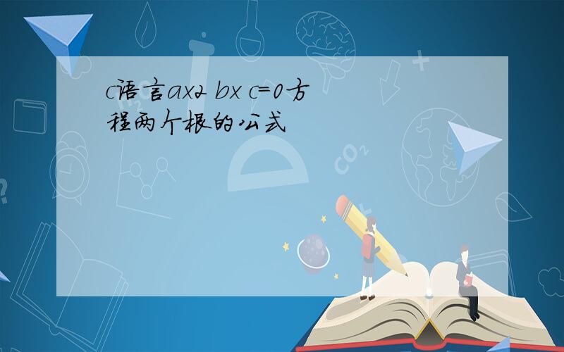 c语言ax2 bx c=0方程两个根的公式