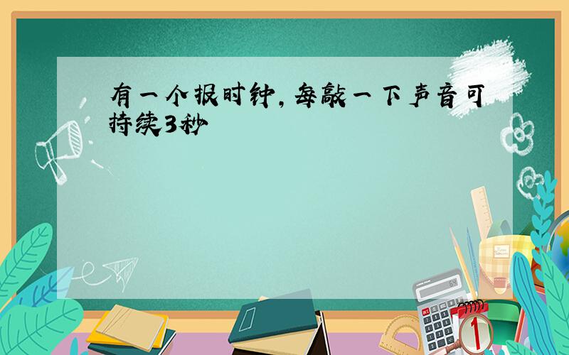 有一个报时钟,每敲一下声音可持续3秒