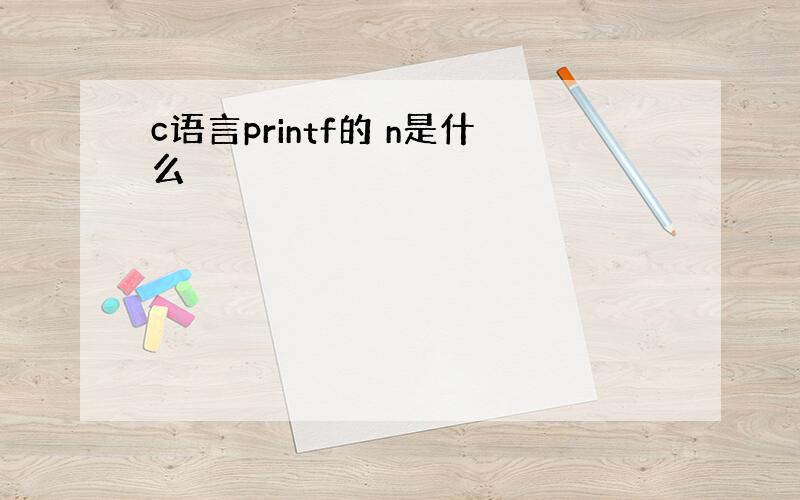 c语言printf的 n是什么