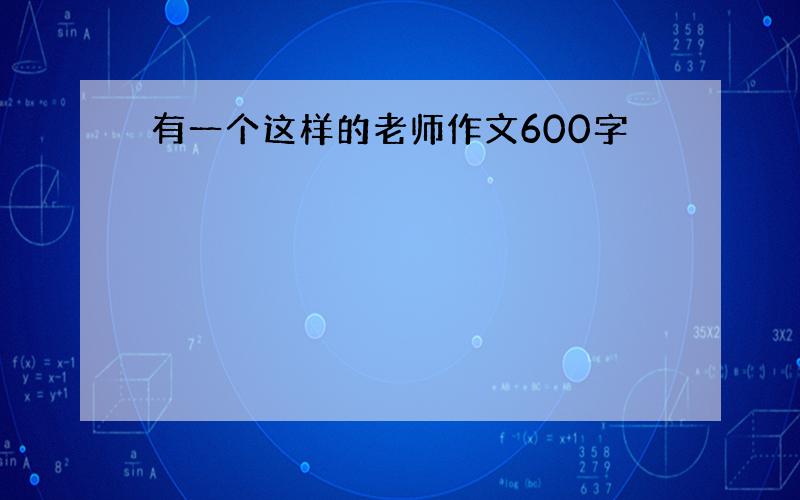 有一个这样的老师作文600字