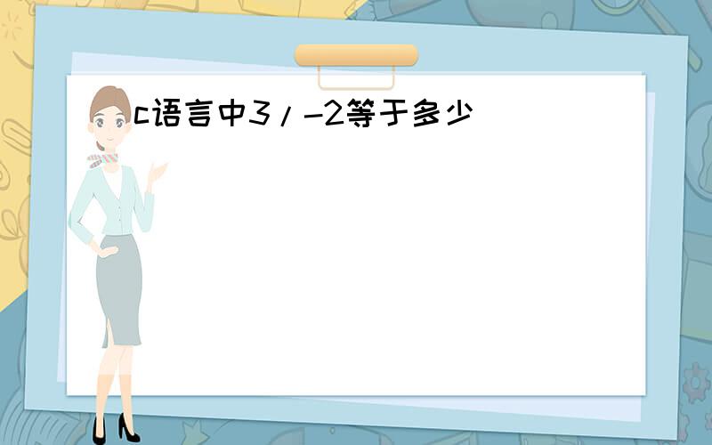 c语言中3/-2等于多少