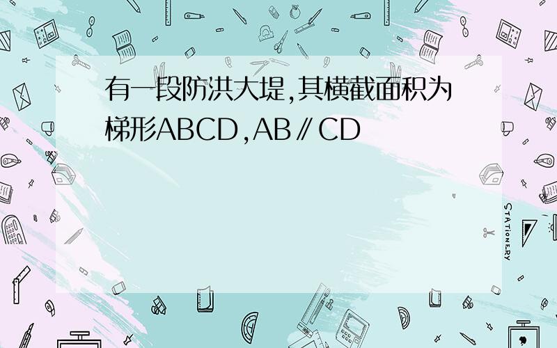 有一段防洪大堤,其横截面积为梯形ABCD,AB∥CD