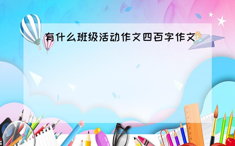 有什么班级活动作文四百字作文