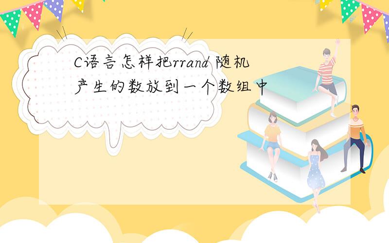 C语言怎样把rrand 随机产生的数放到一个数组中