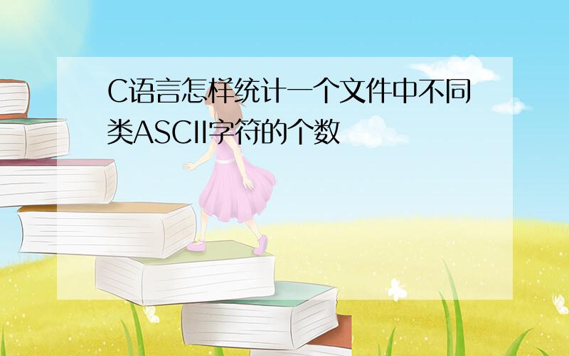 C语言怎样统计一个文件中不同类ASCII字符的个数